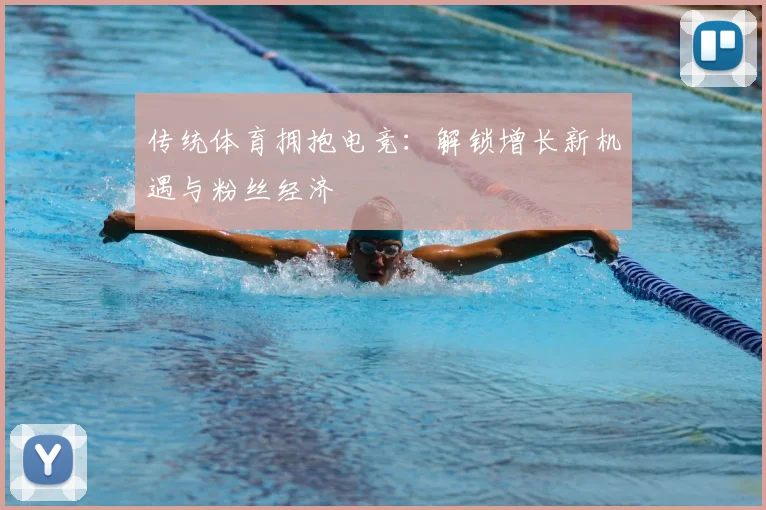 传统体育拥抱电竞:解锁增长新机遇与粉丝经济