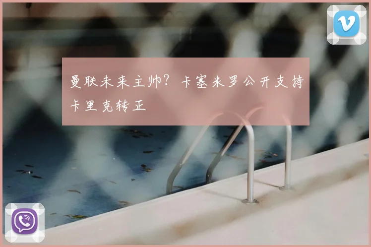 曼联未来主帅？卡塞米罗公开支持卡里克转正